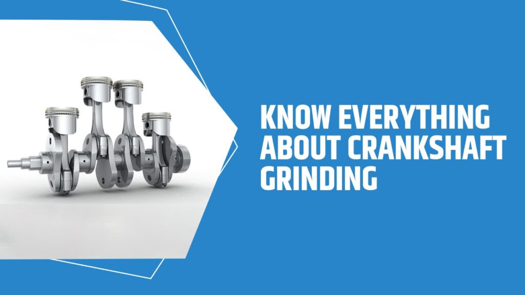 Know Everything About Crankshaft Grinding