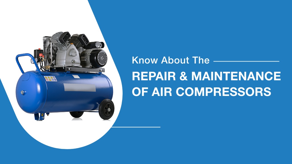 Know About The Repair And Maintenance Of Air Compressors