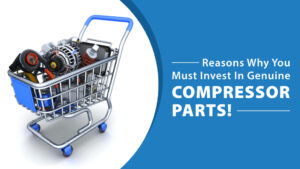 Reasons Why You Must Invest In Genuine Compressor Parts!