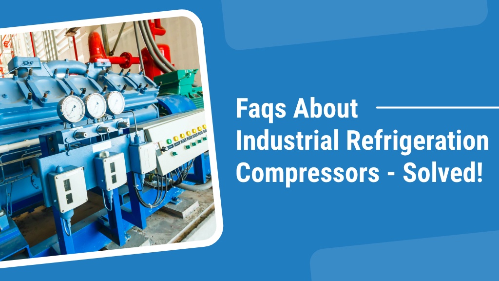FAQs About Industrial Refrigeration Compressors - SOLVED