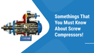 Somethings That You Must Know About Screw Compressors!