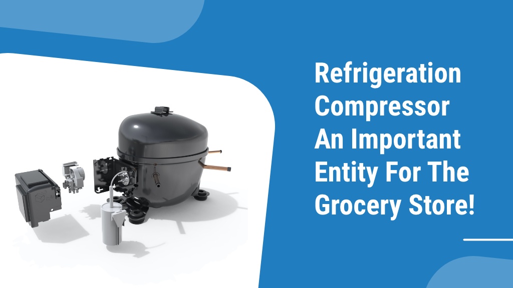 Refrigeration Compressor - An Important Entity for the Grocery Store!